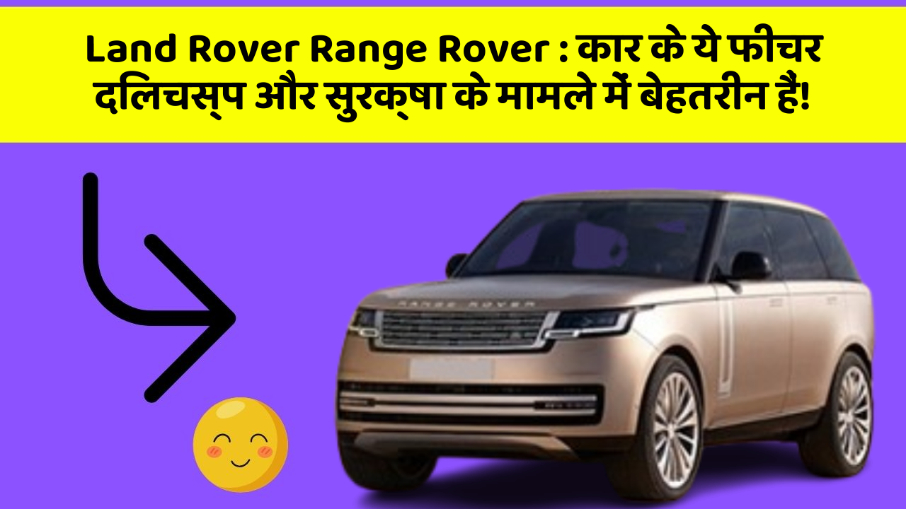 Land Rover Range Rover:कार के ये फीचर दिलचस्प और सुरक्षा के मामले में बेहतरीन हैं!