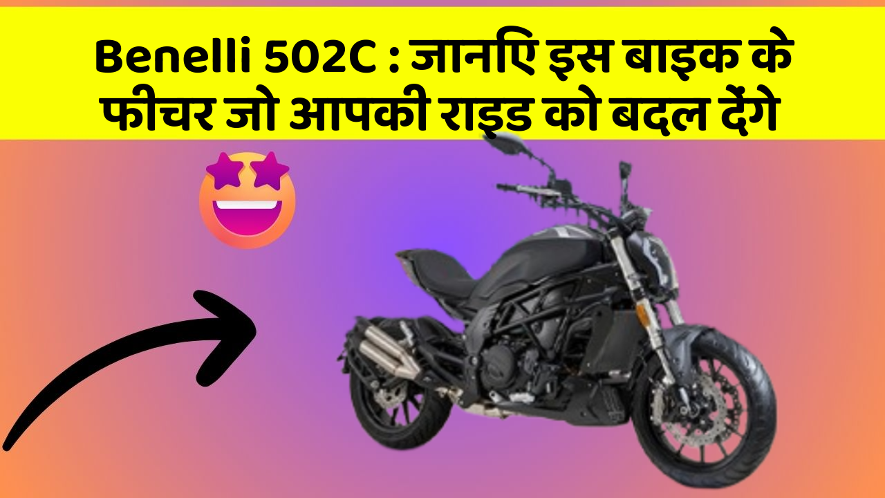 Benelli 502C: जानिए इस बाइक के फीचर जो आपकी राइड को बदल देंगे