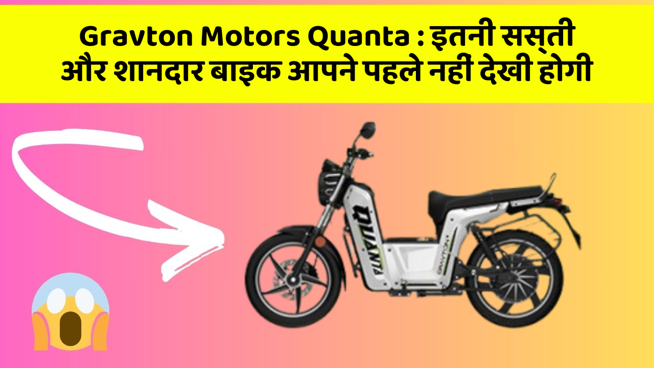 Gravton Motors Quanta: इतनी सस्ती और शानदार बाइक आपने पहले नहीं देखी होगी