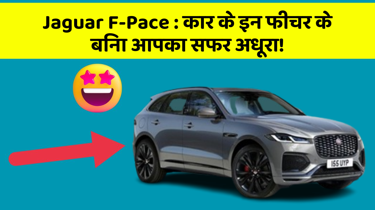 Jaguar F-Pace : कार के इन फीचर के बिना आपका सफर अधूरा!