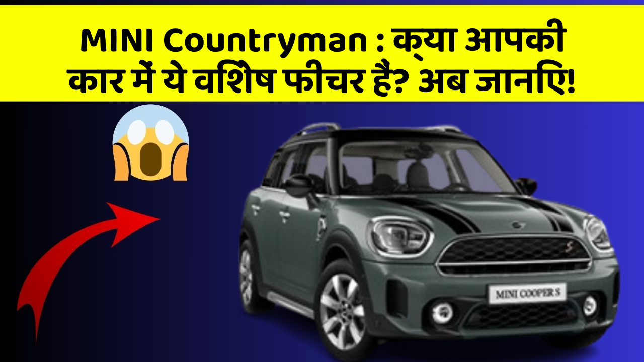 MINI Countryman : क्या आपकी कार में ये विशेष फीचर हैं? अब जानिए!