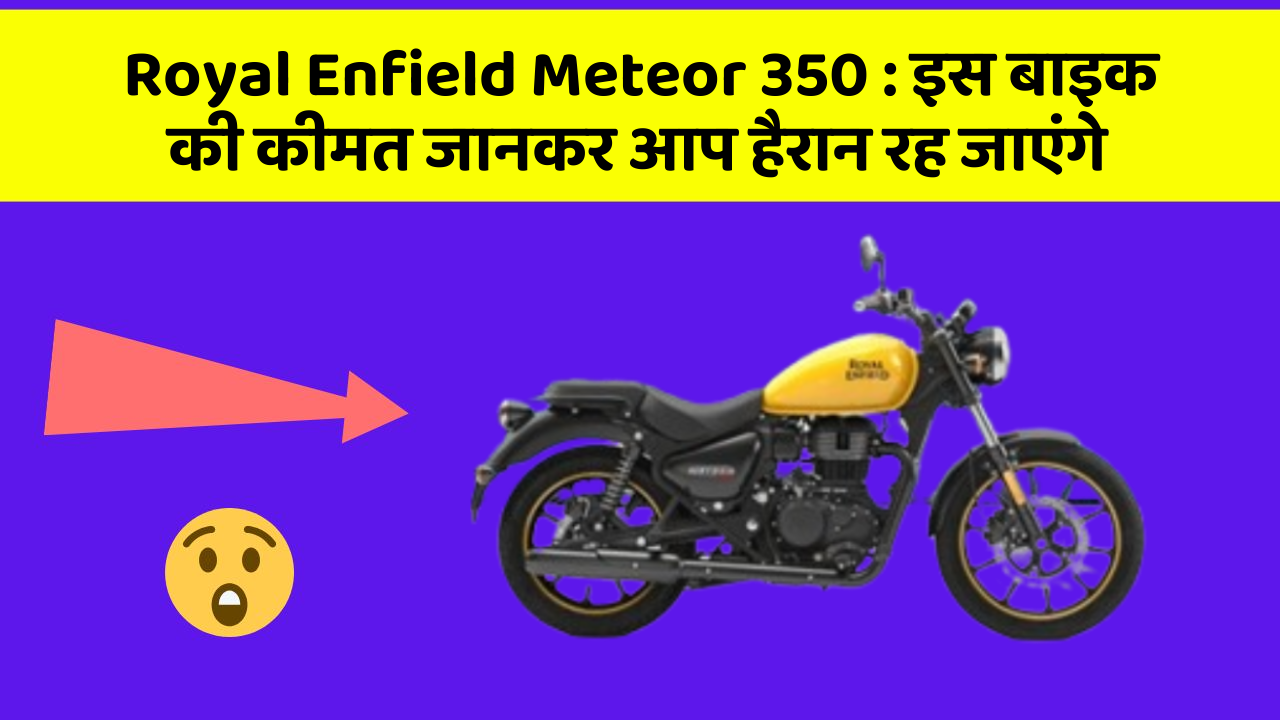 Royal Enfield Meteor 350: इस बाइक की कीमत जानकर आप हैरान रह जाएंगे