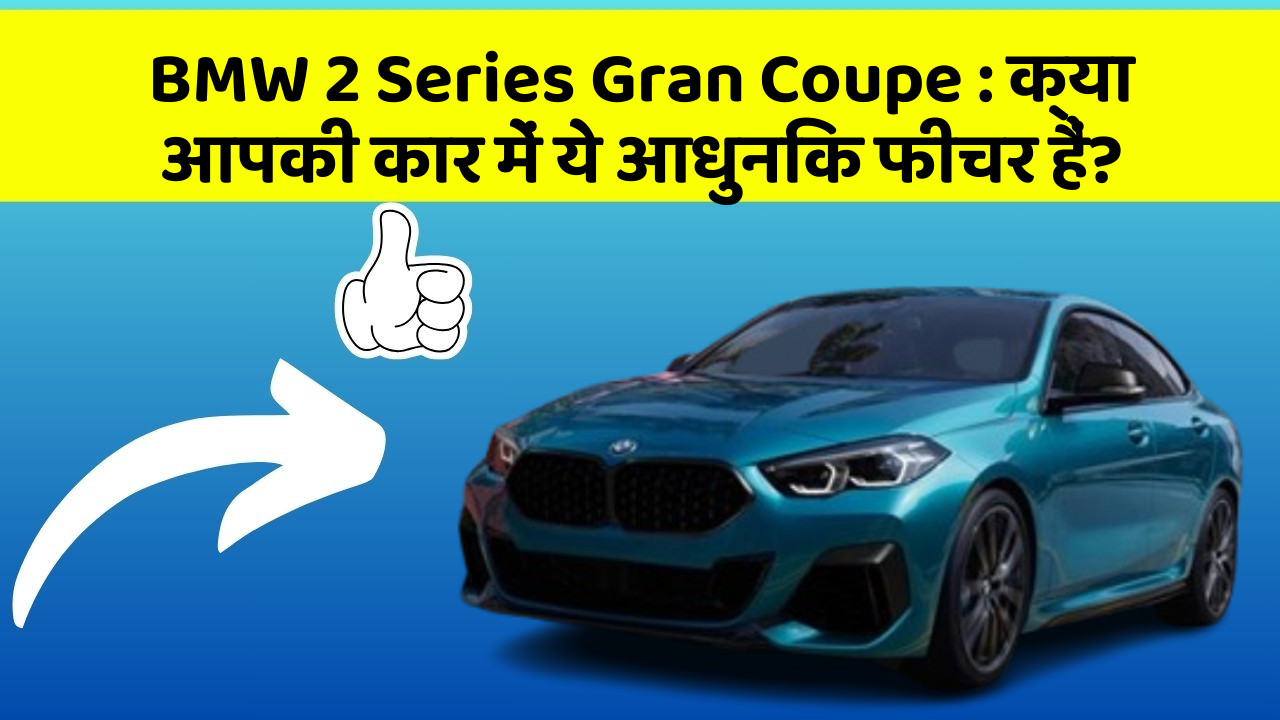 BMW 2 Series Gran Coupe: क्या आपकी कार में ये आधुनिक फीचर हैं?