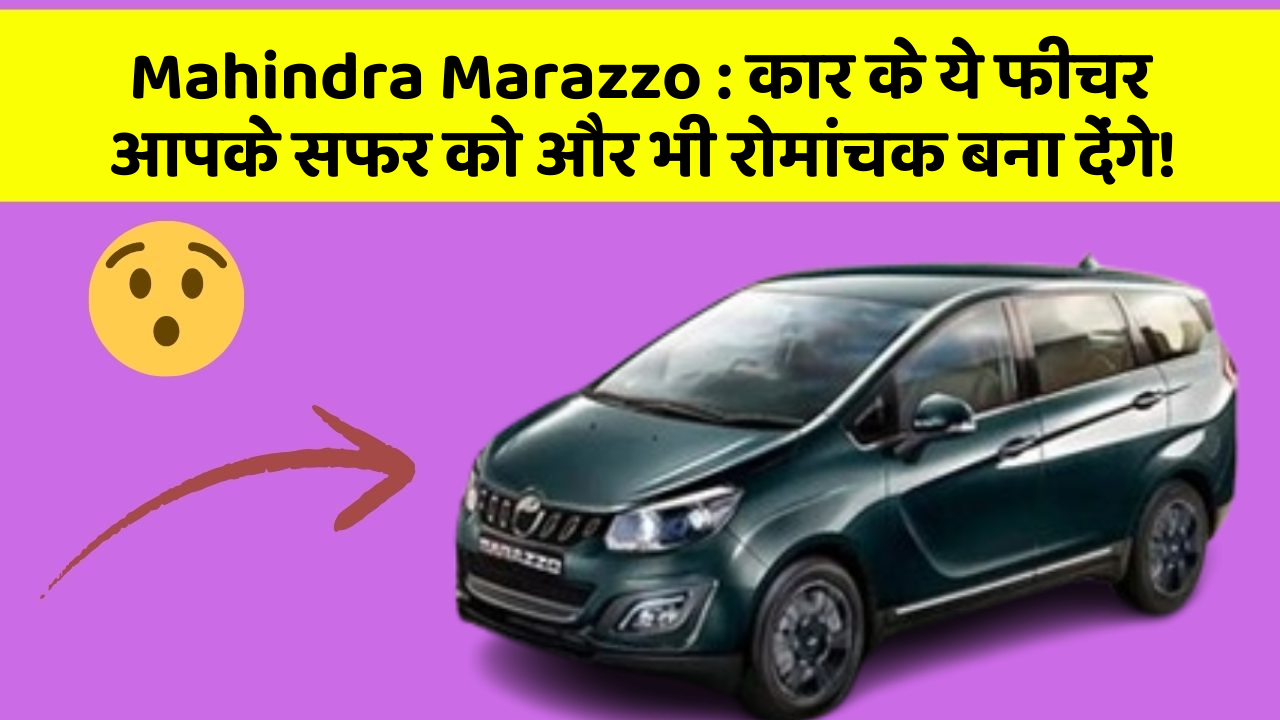 Mahindra Marazzo : कार के ये फीचर आपके सफर को और भी रोमांचक बना देंगे!