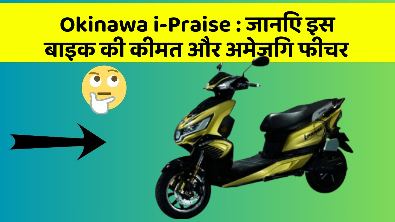 Okinawa i-Praise : जानिए इस बाइक की कीमत और अमेजिंग फीचर