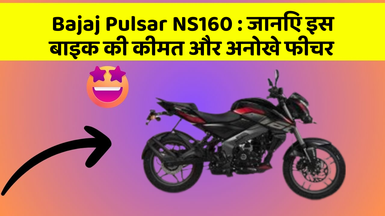 Bajaj Pulsar NS160: जानिए इस बाइक की कीमत और अनोखे फीचर