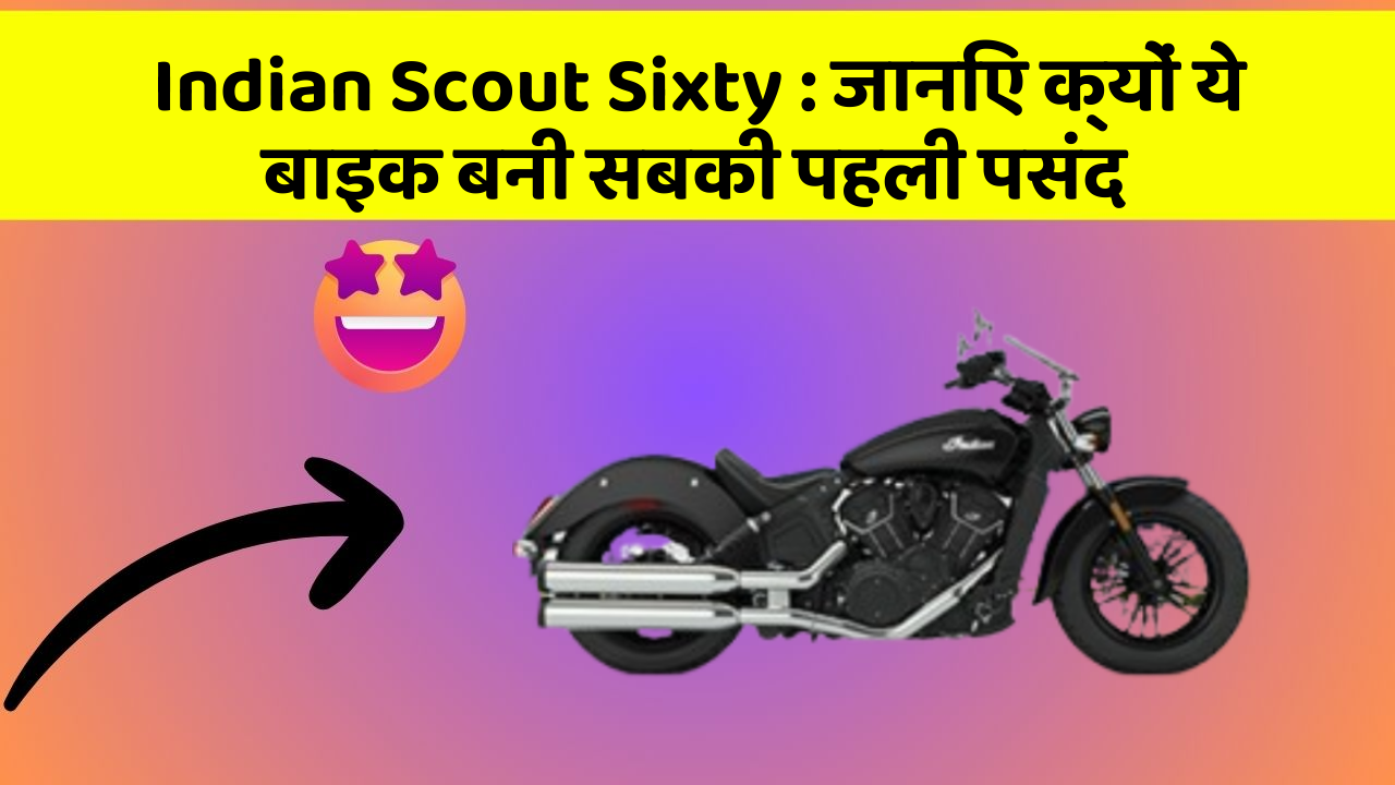 Indian Scout Sixty : जानिए क्यों ये बाइक बनी सबकी पहली पसंद