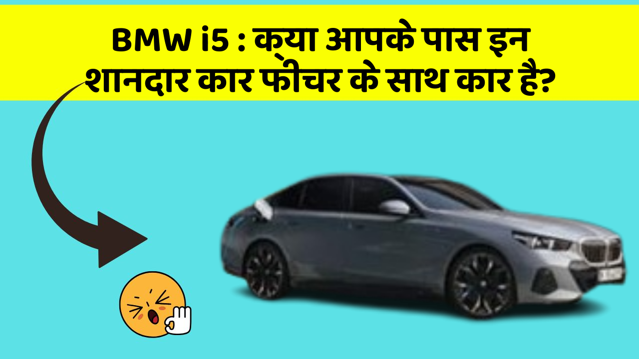 BMW i5 : क्या आपके पास इन शानदार कार फीचर के साथ कार है?