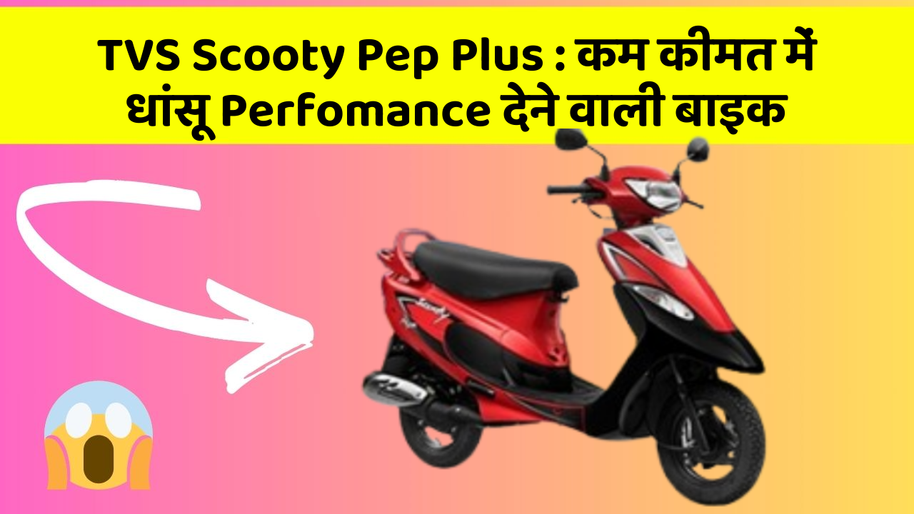TVS Scooty Pep Plus : कम कीमत में धांसू Perfomance देने वाली बाइक