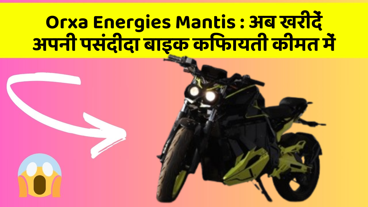 Orxa Energies Mantis: अब खरीदें अपनी पसंदीदा बाइक किफायती कीमत में