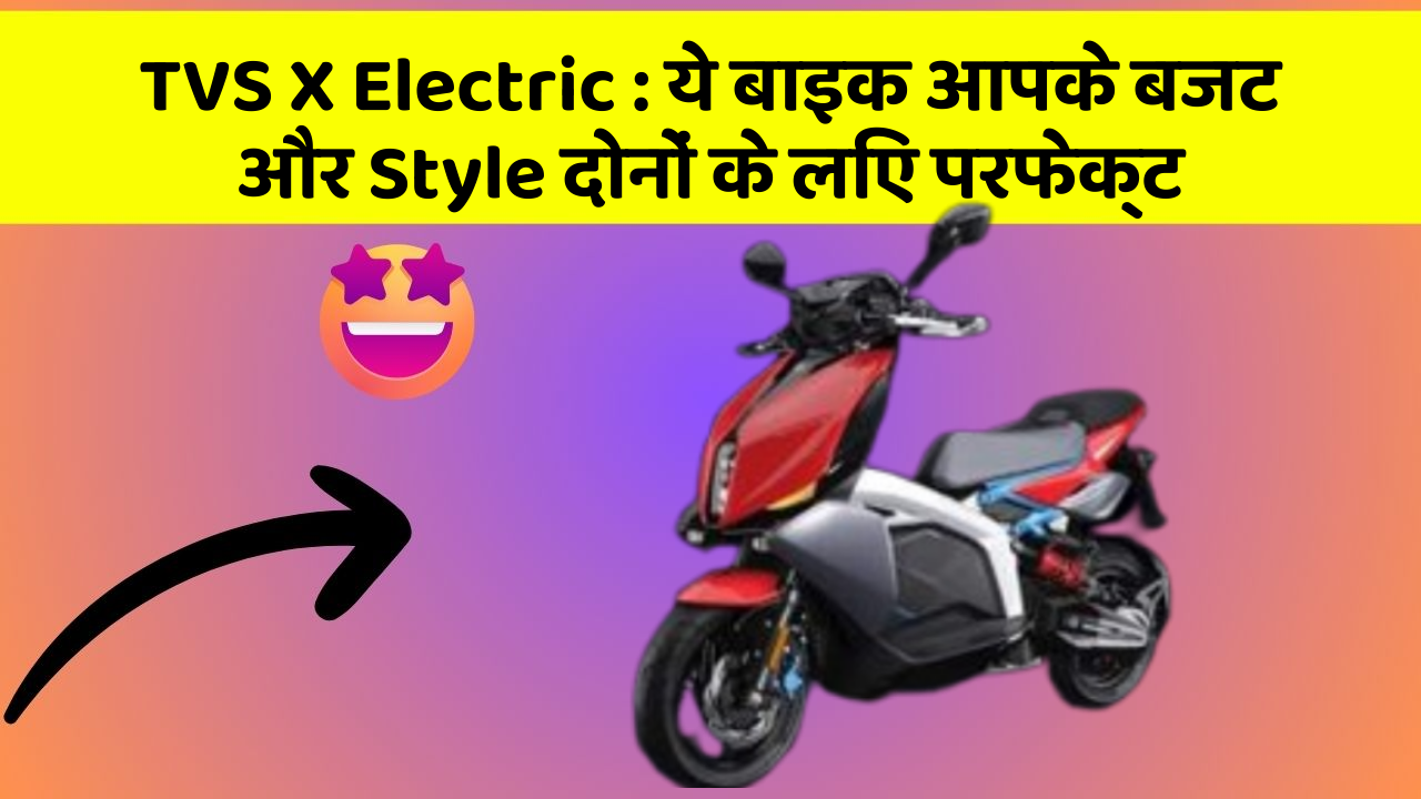 TVS X Electric : ये बाइक आपके बजट और Style दोनों के लिए परफेक्ट